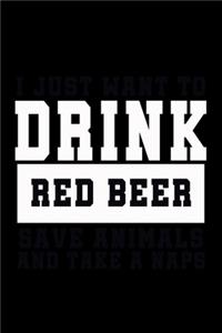 I Just Want To Drink Red Beer, Save Animals, And Take A Naps