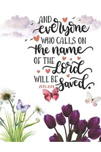 And Everyone Who Calls On The Name Of The Lord Will Be Saved Acts 2: 21: Large Lined Prayer Journal for Women to write in - Pretty Floral Bible Verse Cover - Notebook for Planning, Goals, Gratitude & Thanksgiving - Id