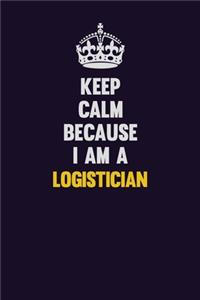 Keep Calm Because I Am A Logistician