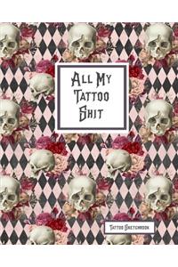 All My Tattoo Shit Tattoo Sketchbook