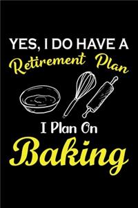 Yes, I Do Have A Retirement Plan I Plan On Baking