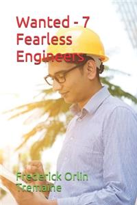 Wanted - 7 Fearless Engineers