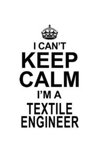 I Can't Keep Calm I'm A Textile Engineer