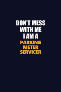 Don't Mess With Me I Am A Parking Meter Servicer