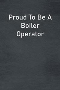 Proud To Be A Boiler Operator