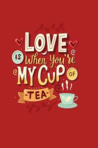 Love Is When You're My Cup Of Tea Notebook Present