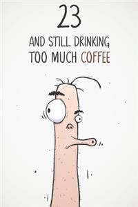 23 & Still Drinking Too Much Coffee