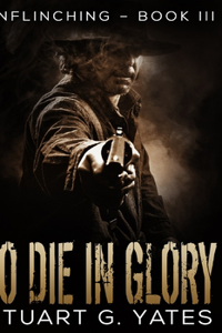 To Die in Glory (Unflinching Book 3)