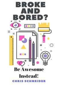 Broke and Bored? Be Awsome Instead!: Fun things to do that cost little to no money.