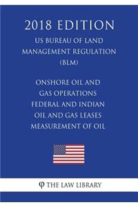 Onshore Oil and Gas Operations - Federal and Indian Oil and Gas Leases - Measurement of Oil (US Bureau of Land Management Regulation) (BLM) (2018 Edition)