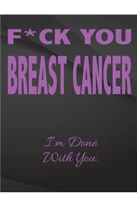 F*ck You Breast Cancer. I'm done with you.