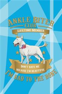Ankle Biter Club Lifetime Member: Don't Hate Me Because I'm Beautiful, I'm Bad to the Bone - Bull Terrier Dog or Puppy Wide Ruled Notebook Journal Composition Book