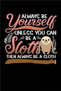 Always Be Yourself Unless You Can Be a Sloth Then Always Be a Sloth