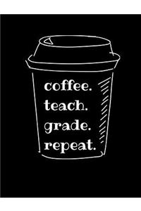 coffee. teach. grade. repeat.