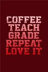 Coffee, Teach, Grade, Repeat, Love It