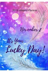 2019 Weekly Planner: November 2 It's Your Lucky Day, Calendar January 2019 - December 2019 and Dot Grid Notebook, Size 7 X 10