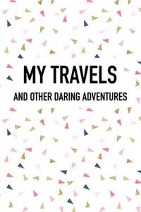 My Travels and Other Daring Adventures: A 6x9 Inch Matte Softcover Journal Notebook with 120 Blank Lined Pages and an Uplifting Wanderlust Cover Slogan