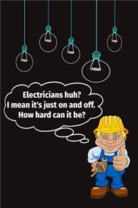 Electricians Huh? I Mean It's Just on and Off. How Hard Can It Be?