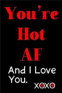 You're Hot AF And I Love You
