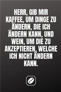 Herr, Gib Mir Kaffee, Um Dinge Zu Ändern, Die Ich Ändern Kann, Und Wein, Um Die Zu Akzeptieren, Welche Ich Nicht Ändern Kann.