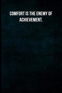 Comfort Is the Enemy of Achievement.