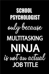 School Psychologist Only Because Multitasking Ninja Is Not an Actual Job Title