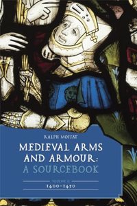 Medieval Arms and Armour: A Sourcebook. Volume II: 1400-1450