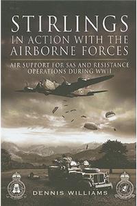 Stirlings in Action With the Airborne Forces: Air Support for Sas and Resistance Operations During Wwii