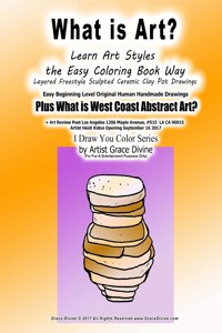 What is Art? Learn Art Styles the Easy Coloring Book Way Layered Freestyle Sculpted Ceramic Clay Pot Drawings Easy Beginning Level Original Human Handmade Drawings Plus What is West Coast Abstract Art?