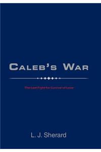 Caleb's War: The Last Fight for Survival of Love