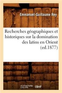 Recherches Géographiques Et Historiques Sur La Domination Des Latins En Orient (Ed.1877)