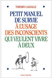 Petit Manuel de Survie A L'Usage Des Inconscients Qui Veulent Vivre a Deux
