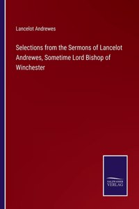 Selections from the Sermons of Lancelot Andrewes, Sometime Lord Bishop of Winchester