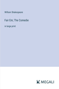 Fair Em; The Comedie