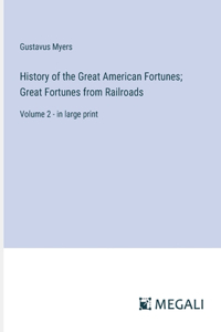 History of the Great American Fortunes; Great Fortunes from Railroads