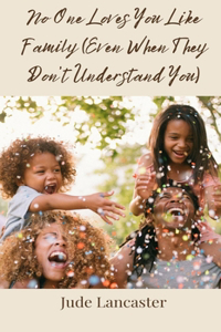 No One Loves You Like Family (Even When They Don't Understand You)