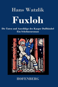 Fuxloh oder Die Taten und Anschläge des Kasper Dullhäubel