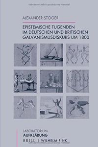 Epistemische Tugenden Im Deutschen Und Britischen Galvanismusdiskurs Um 1800
