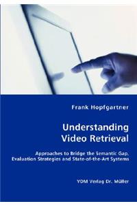 Unterstanding Video Retrieval- Approaches to Bridge the Semantic Gap, Evaluation Strategies and State-of-the-Art Systems