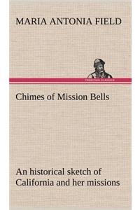 Chimes of Mission Bells; an historical sketch of California and her missions