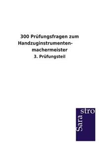 300 Prüfungsfragen zum Handzuginstrumenten- machermeister