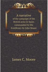 A Narrative of the Campaign of the British Army in Spain Commanded by His Excellency Sir John Moore
