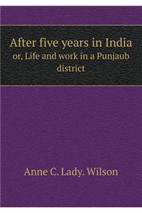 After five years in India or, Life and work in a Punjaub district