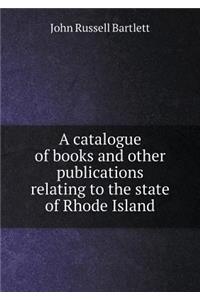 A Catalogue of Books and Other Publications Relating to the State of Rhode Island