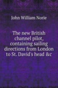 new British channel pilot, containing sailing directions from London to St. David's head &c