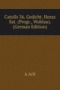 Catulls 36. Gedicht. Horaz Sat. (Progr., Wohlau). (German Edition)