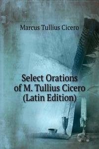Select Orations of M. Tullius Cicero (Latin Edition)