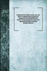 Handbuch Der Unfallversicherung: Die Reichs-Unfallversicherungsgesetze Dargestellt Von Mitgliedern Des Reichs-Versicherungsamts Nach Dem Aktenmaterial Dieser Behorde (German Edition)