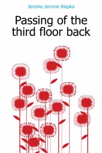 passing of the third floor back: an idle fancy : in a prologue, a play and an epilogue