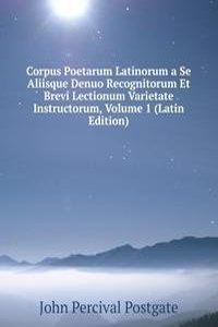 Corpus Poetarum Latinorum a Se Aliisque Denuo Recognitorum Et Brevi Lectionum Varietate Instructorum, Volume 1 (Latin Edition)
